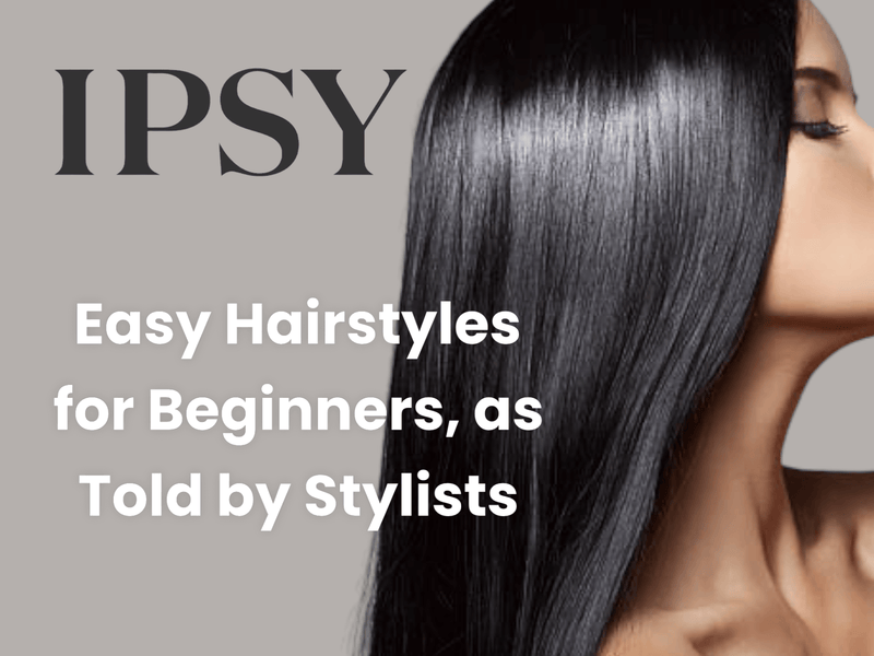Easy Hairstyles for Beginners, as Told by Stylists